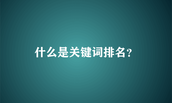 什么是关键词排名？