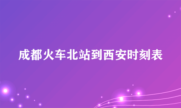 成都火车北站到西安时刻表