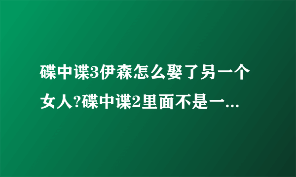 碟中谍3伊森怎么娶了另一个女人?碟中谍2里面不是一个黑人女的吗？