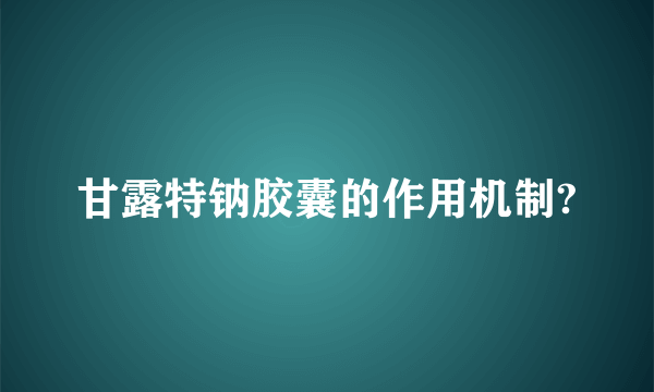 甘露特钠胶囊的作用机制?