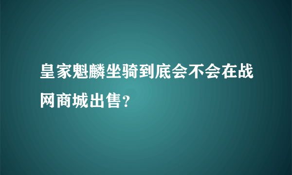 皇家魁麟坐骑到底会不会在战网商城出售？