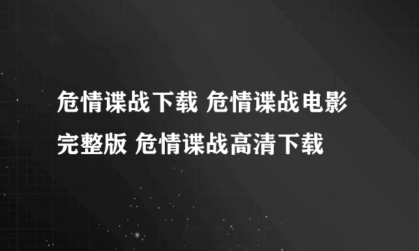 危情谍战下载 危情谍战电影完整版 危情谍战高清下载