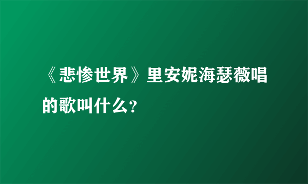 《悲惨世界》里安妮海瑟薇唱的歌叫什么？