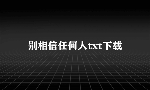 别相信任何人txt下载