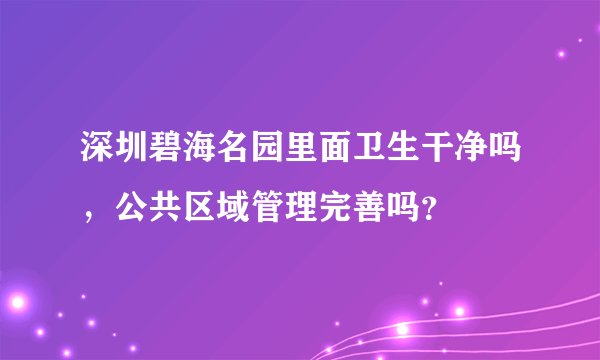 深圳碧海名园里面卫生干净吗，公共区域管理完善吗？