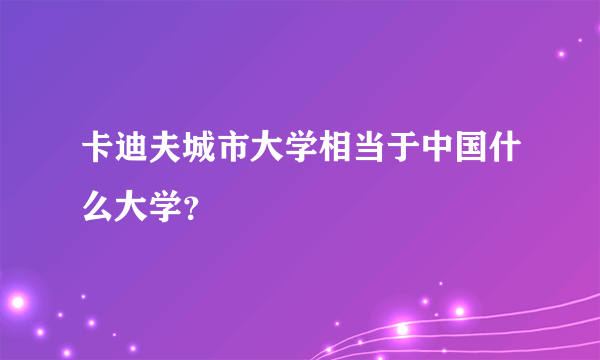 卡迪夫城市大学相当于中国什么大学？