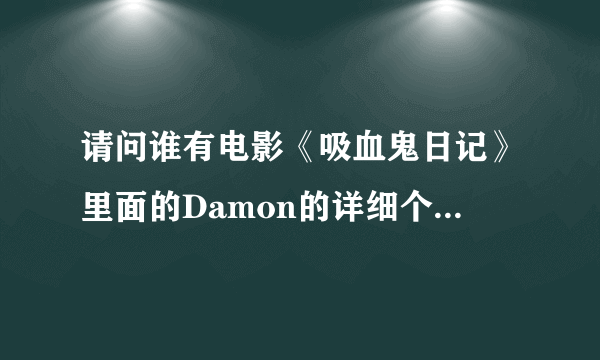 请问谁有电影《吸血鬼日记》里面的Damon的详细个人资料？