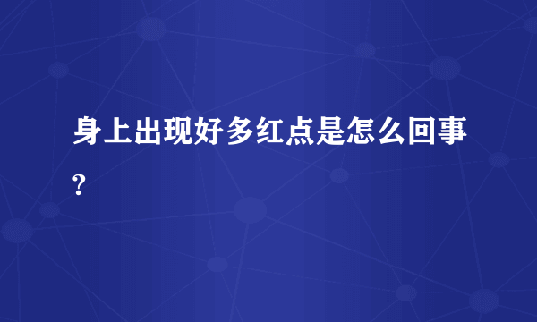 身上出现好多红点是怎么回事?