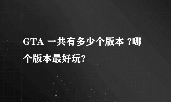 GTA 一共有多少个版本 ?哪个版本最好玩?