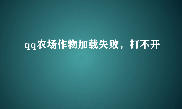 qq农场作物加载失败，打不开