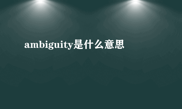 ambiguity是什么意思