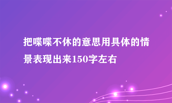 把喋喋不休的意思用具体的情景表现出来150字左右