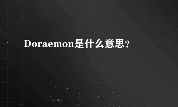 Doraemon是什么意思？