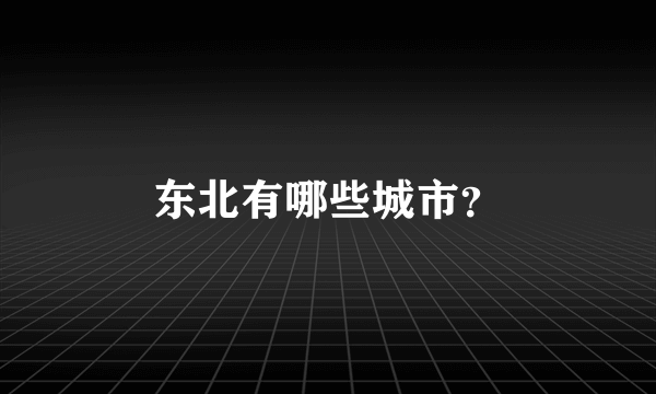 东北有哪些城市？