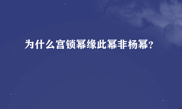 为什么宫锁幂缘此幂非杨幂？