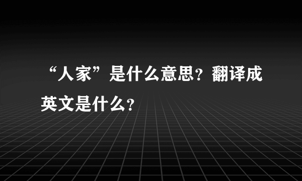 “人家”是什么意思？翻译成英文是什么？