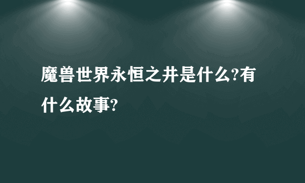 魔兽世界永恒之井是什么?有什么故事?