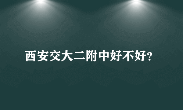 西安交大二附中好不好？