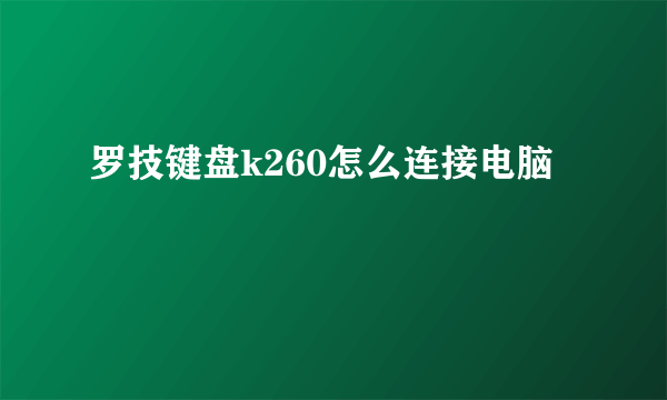 罗技键盘k260怎么连接电脑