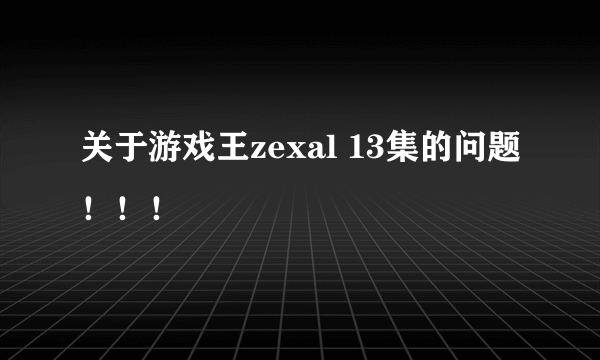 关于游戏王zexal 13集的问题！！！