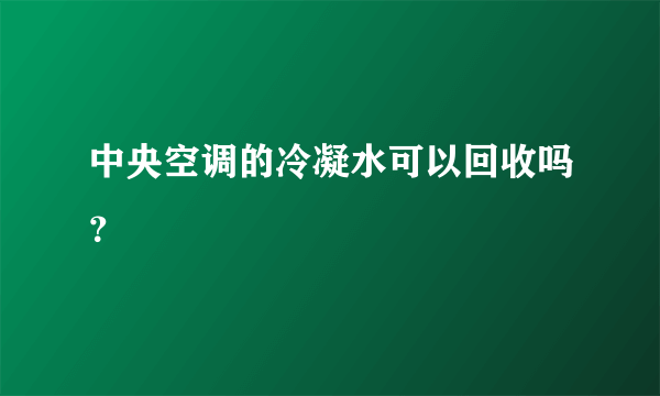 中央空调的冷凝水可以回收吗？