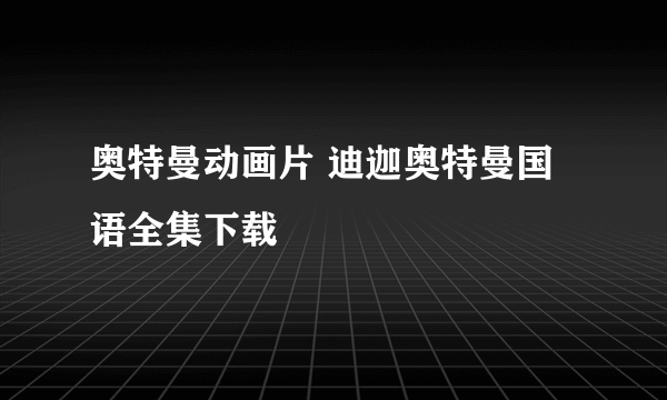 奥特曼动画片 迪迦奥特曼国语全集下载