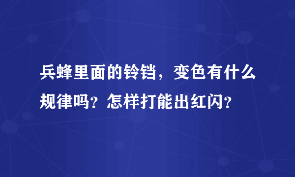 兵蜂里面的铃铛，变色有什么规律吗？怎样打能出红闪？