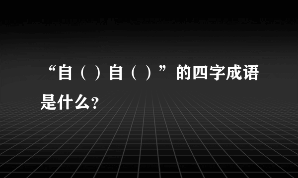 “自（）自（）”的四字成语是什么？