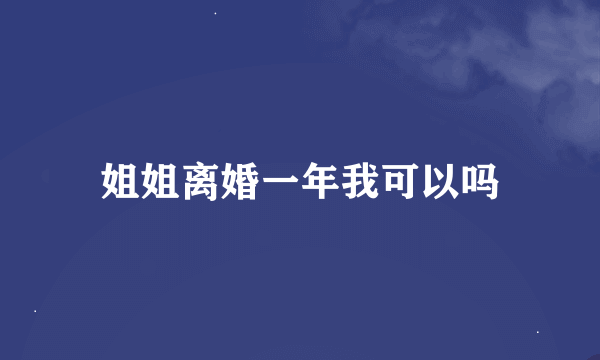 姐姐离婚一年我可以吗