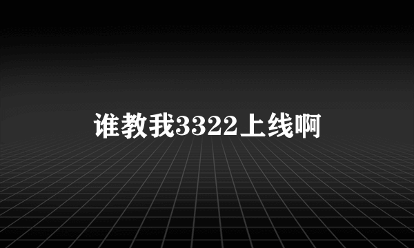 谁教我3322上线啊