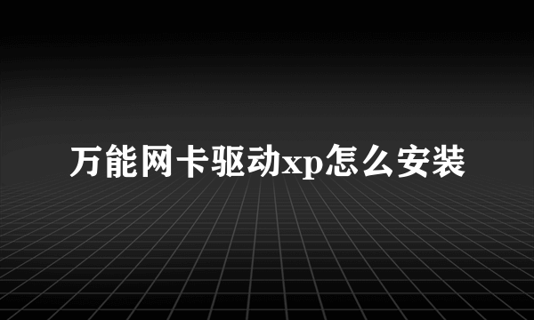 万能网卡驱动xp怎么安装