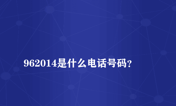 
962014是什么电话号码？

