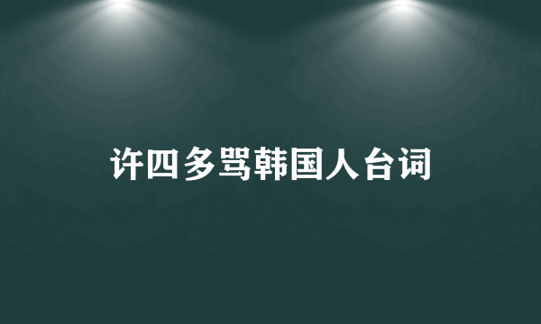 许四多骂韩国人台词