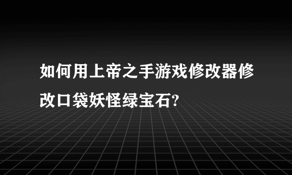 如何用上帝之手游戏修改器修改口袋妖怪绿宝石?