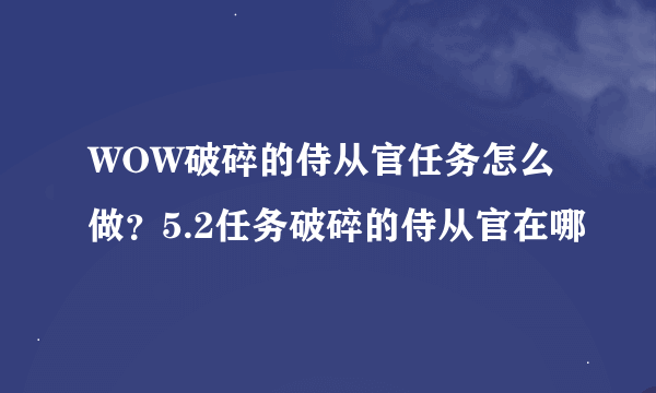 WOW破碎的侍从官任务怎么做？5.2任务破碎的侍从官在哪