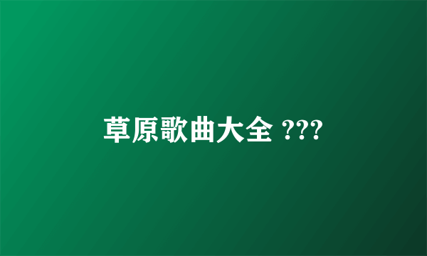 草原歌曲大全 ???