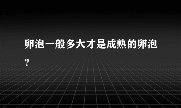 卵泡一般多大才是成熟的卵泡？