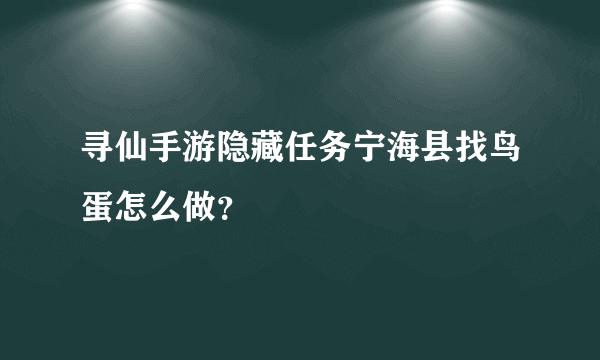 寻仙手游隐藏任务宁海县找鸟蛋怎么做？