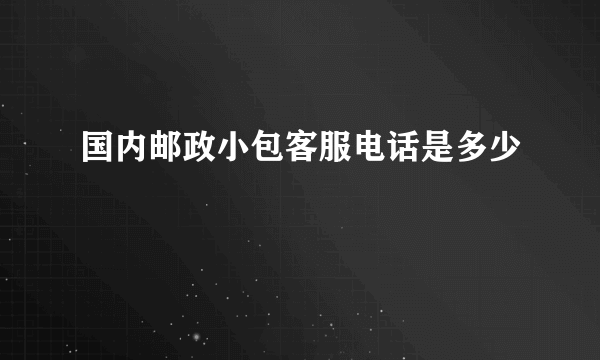 国内邮政小包客服电话是多少