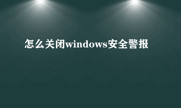 怎么关闭windows安全警报