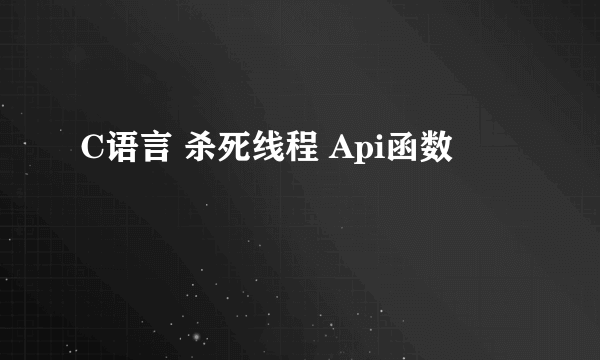 C语言 杀死线程 Api函数