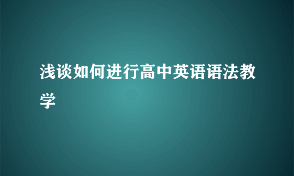 浅谈如何进行高中英语语法教学