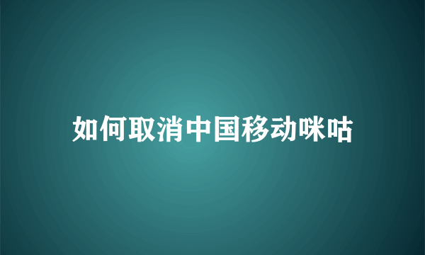 如何取消中国移动咪咕