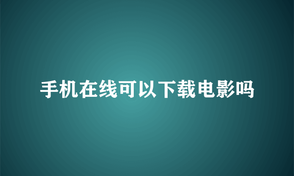 手机在线可以下载电影吗