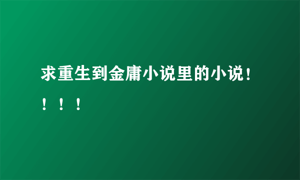 求重生到金庸小说里的小说！！！！