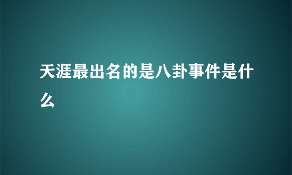 天涯最出名的是八卦事件是什么