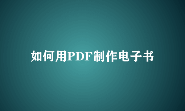 如何用PDF制作电子书