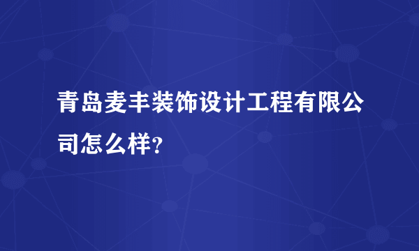 青岛麦丰装饰设计工程有限公司怎么样？