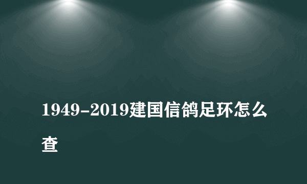 
1949-2019建国信鸽足环怎么查

