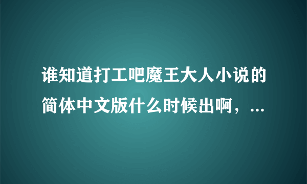 谁知道打工吧魔王大人小说的简体中文版什么时候出啊，台版比简体中文的早多久啊